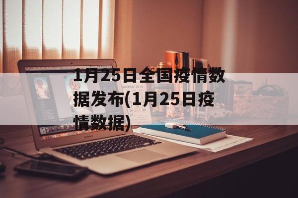 1月25日全国疫情数据发布(1月25日疫情数据)