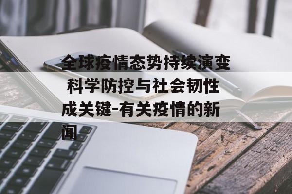 全球疫情态势持续演变 科学防控与社会韧性成关键-有关疫情的新闻