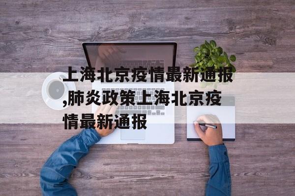 上海北京疫情最新通报,肺炎政策上海北京疫情最新通报