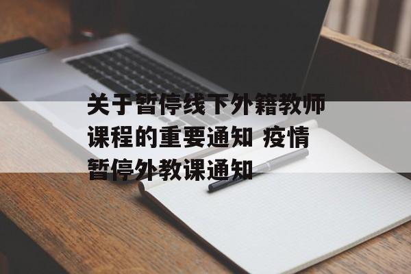 关于暂停线下外籍教师课程的重要通知 疫情暂停外教课通知