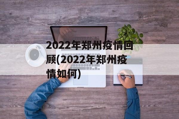2022年郑州疫情回顾(2022年郑州疫情如何)