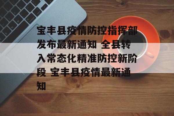 宝丰县疫情防控指挥部发布最新通知 全县转入常态化精准防控新阶段 宝丰县疫情最新通知