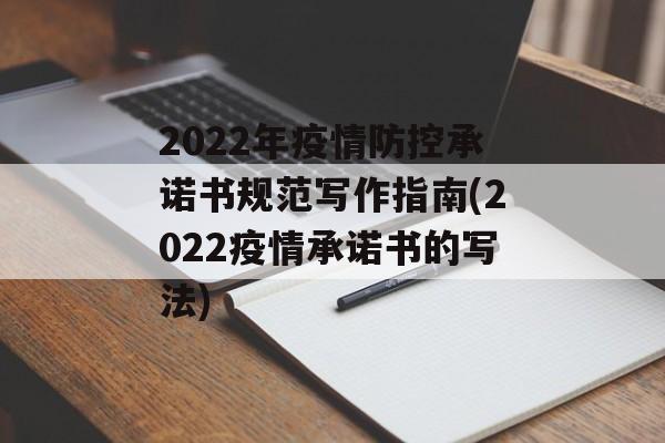 2022年疫情防控承诺书规范写作指南(2022疫情承诺书的写法)