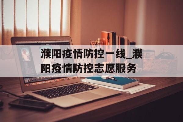 濮阳疫情防控一线_濮阳疫情防控志愿服务
