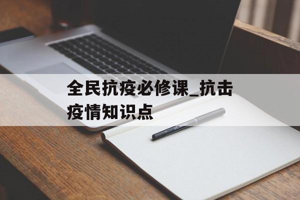 全民抗疫必修课_抗击疫情知识点