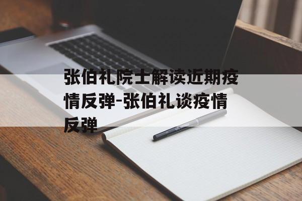 张伯礼院士解读近期疫情反弹-张伯礼谈疫情反弹