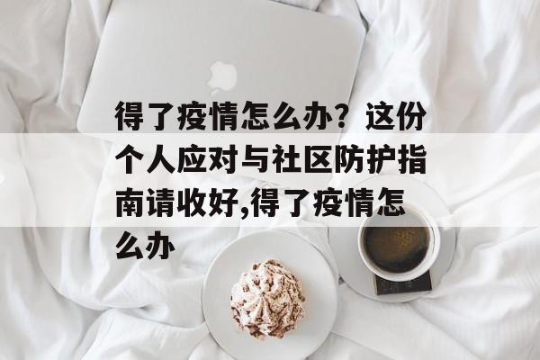 得了疫情怎么办？这份个人应对与社区防护指南请收好,得了疫情怎么办
