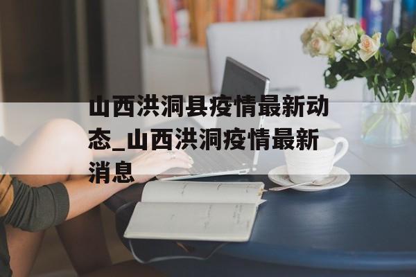 山西洪洞县疫情最新动态_山西洪洞疫情最新消息