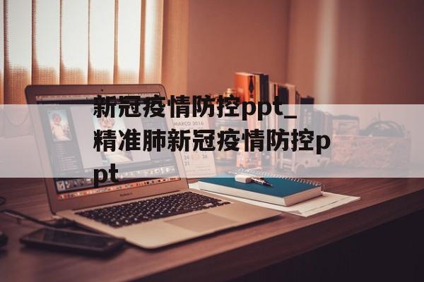 新冠疫情防控ppt_精准肺新冠疫情防控ppt